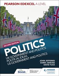 PEARSON EDEXCEL A LEVEL POLITICS 2ND EDITION: UK GOVERNMENT AND POLITICS, POLITICAL IDEAS AND US GOVERNMENT AND POLITICS | 9781398369160