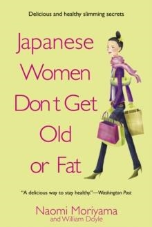 JAPANESE WOMEN DON'T GET OLD OR FAT | 9780385339988 | NAOMI MORLYAMA