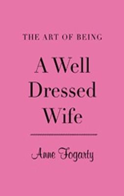 ART OF BEING A WELL DRESSED WIFE, THE | 9781851776306 | ANNE FOGARTY