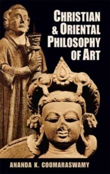 CHRISTIAN AND ORIENTAL PHILOSOPHY OF ART | 9780486203782 | ANANDA KENTISH COOMARASWAMY