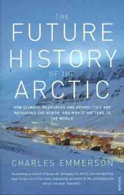 FUTURE HISTORY OF THE ARCTIC, THE | 9780099523536 | CHARLES EMMERSON