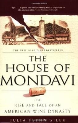 HOUSE OF MONDAVI: RISE AND FALL AMERICAN WINE | 9781592403677 | JULIA F SILER