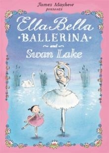 ELLA BELLA BALLERINA AND SWAN LAKE | 9781408300770 | JAMES MAYHEW