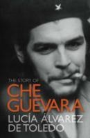 STORY OF CHE GUEVARA, THE | 9781849160407 | LUCIA ALVAREZ DE TOLEDO