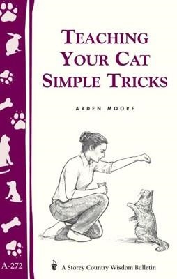 TEACHING YOUR CAT SEIMPLE TRICKS | 9781580173643 | ARDEN MOORE