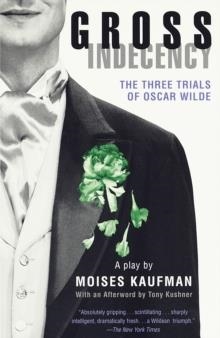 GROSS INDECENCY: THE THREE TRIALS OF OSCAR WILDE | 9780375702327 | MOISES KAUFMAN