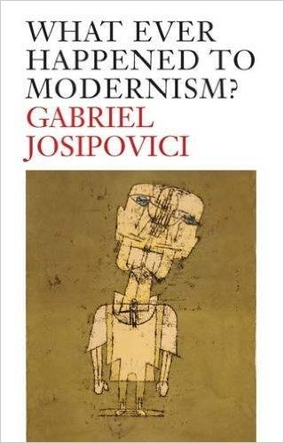 WHAT EVER HAPPENED TO MODERNISM? | 9780300178005 | GABRIEL JOSIPOVICI