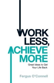 WORK LESS, ACHIEVE MORE | 9780755318698 | FERGUS O'CONNELL