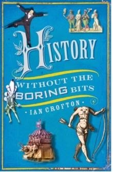 HISTORY WITHOUT THE BORING BITS | 9781847243744 | IAN CROFTON