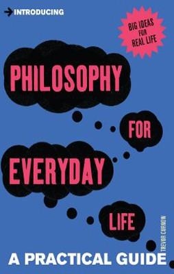 INTRODUCING PHILOSOPHY FOR EVERYDAY LIFE | 9781848313569 | TREVOR CURNOW