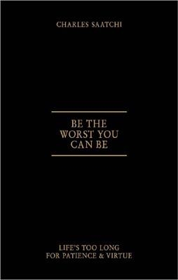 BE THE WORST YOU CAN BE | 9781419703737 | CHARLES SAATCHI