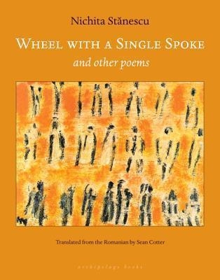 WHEEL WITH A SINGLE SPOKE AND OTHER POEMS | 9781935744153 | NICHITA STANESCU