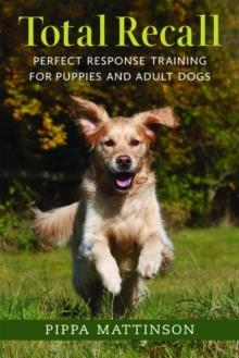 TOTAL RECALL: PERFECT RESPONSE TRAINING FOR PUPPIES AND ADULT DOGS | 9781846891496 | PIPPA MATTINSON