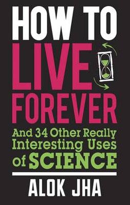 HOW TO LIVE FOREVER | 9780857388353 | ALOK JHA