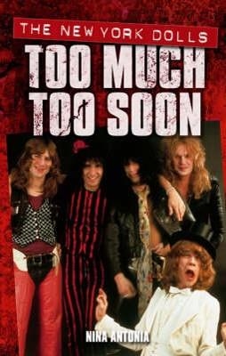 TOO MUCH TOO SOON: THE NEW YORK DOLLS | 9781844499847 | N ANTONIA