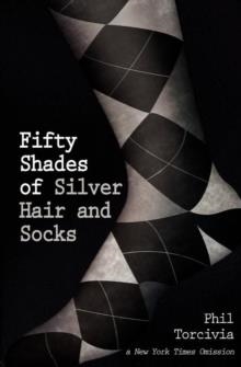 FIFTY SHADES OF SILVER HAIR AND SOCKS | 9781475299854 | PHIL TORCIVIA