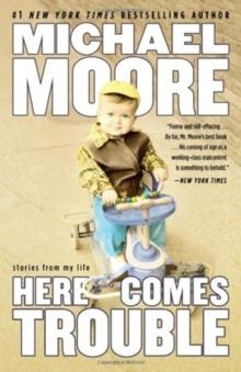 HERE COMES TROUBLE | 9781455513079 | MICHAEL MOORE