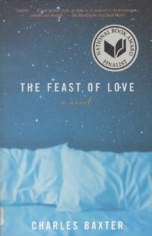 FEAST OF LOVE, THE | 9780375709104 | CHARLES BAXTER