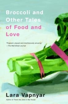 BROCCOLI AND OTHER TALES OF FOOD AND LOVE | 9780307279880 | LARA VAPNYAR