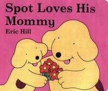 SPOT LOVES HIS MOMMY | 9780399245114 | ERIC HILL