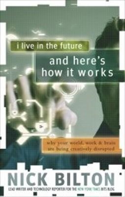 I LIVE IN THE FUTURE AND HEREïS HOW IT WORKS | 9780307591128 | NICK BILTON