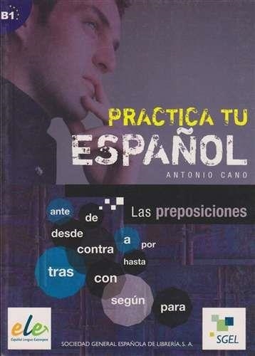 PRACTICA TU ESPAÑOL: LAS PREPOSICIONES B1 | 9788497782470 | Cano Ginés, Antonio