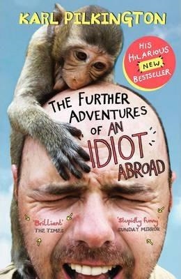 FURTHER ADVENTURES OF AN IDIOT ABROAD, THE | 9780857867506 | KARL PILKINGTON