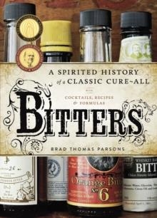 BITTERS: A SPIRITED JISOTRY OF A CLASSIC CURE-ALL | 9781580083591 | BRAD THOMAS PARSONS