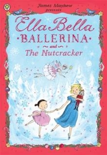 ELLA BELLA BALLERINA AND THE NUTCRACKER | 9781408314081 | JAMES MAYHEW