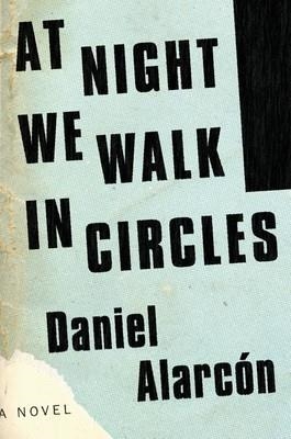 AT NIGHT WE WALK IN CIRCLES | 9781594631719 | DANIEL ALARCON