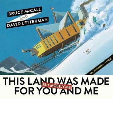 THIS LAND WAS MADE FOR YOU AND ME (BUT MOSTLY ME) | 9780399163685 | MCCALL AND LETTERMAN