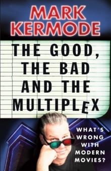 THE GOOD, THE BAD AND THE MULTIPLEX | 9780099543497 | MARK KERMODE