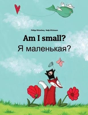 AM I SMALL? YA MALENKAYA? ENGLISH-RUSSIAN | 9781493769704 | PHILIPP WINTERBERG