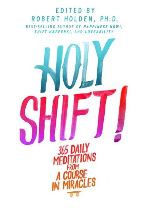 HOLY SHIFT! 365 DAILY MEDITATIONS FROM A COURSE | 9781401945107 | ROBERT HOLDEN