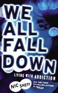 WE ALL FALL DOWN. LIVING WITH ADDICTION | 9780316080811 | NIC SHEFF