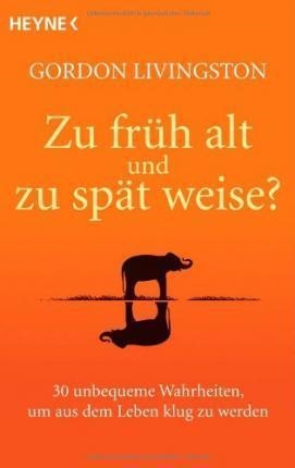 ZU FRUH ALT UND ZU SPAT WEISE? | 9783453701502 | GORDON LIVINGSTON