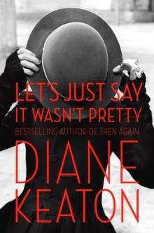 LETS JUST SAY IT WASN'T PRETTY | 9780812994261 | DIANE KEATON