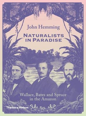 NATURALISTS IN PARADISE: WALLCE, BATES | 9780500252109 | JOHN HEMMING