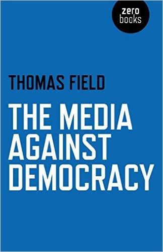 THE MEDIA AGAINST DEMOCRACY | 9781780998213 | THOMAS FIELD