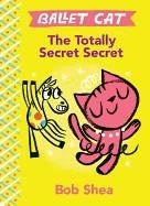 BALLET CAT: THE TOTALLY SECRET SECRET | 9781484713785 | BOB SHEA