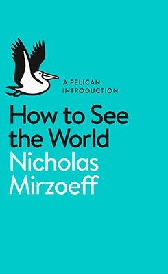 HOW TO SEE THE WORLD | 9780141977409 | NICHOLAS MIRZOEFF