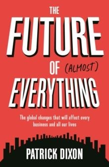 THE FUTURE OF ALMOST EVERYTHING | 9781781254974 | PATRICK DIXON