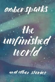 UNFINISHED WORLD, THE | 9781631490903 | AMBER SPARKS