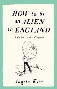 HOW TO BE AN ALIEN IN ENGLAND | 9781910463215 | ANGELA KISS