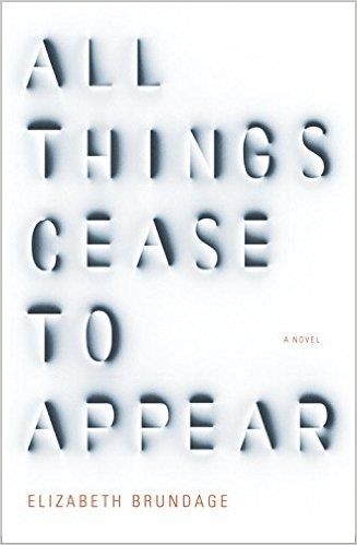 ALL THINGS CEASE TO APPEAR | 9781101875599 | ELIZABETH BRUNDAGE