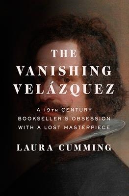 THE VANISHING MAN: IN PURSUIT OF VELAZQUEZ | 9781476762159 | LAURA CUMMING