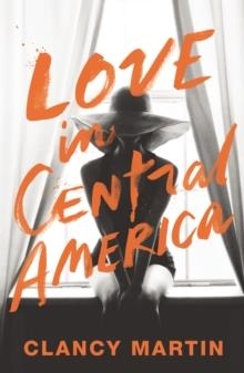 LOVE IN CENTRAL AMERICA | 9781846559587 | CLANCY MARTIN