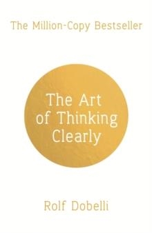 THE ART OF THINKING CLEARLY: BETTER THINKING, BETTER DECISIONS | 9781444759563 | ROLF DOBELLI