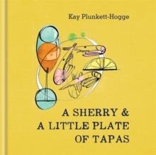 A SHERRY AND A LITTLE PLATE OF TAPAS | 9781784721541 | KAY PLUNKETT-HOGGE