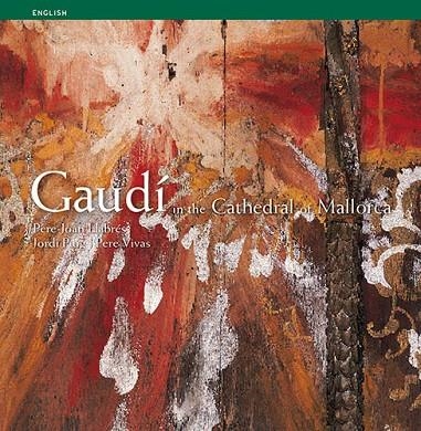 GAUDI IN THE CATHEDRAL OF MALLORCA | 9788484781486 | Pla Boada, Ricard;Puig Castellano, Jordi;Vivas Ortiz, Pere;Llabrés Martorell, Pere Joan